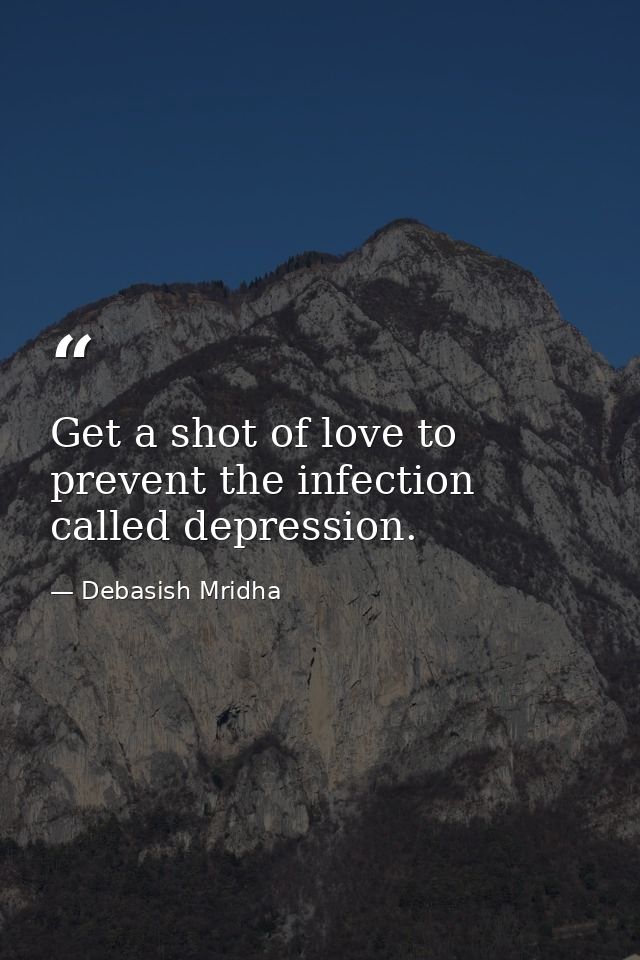 Get a shot of love to prevent the infection called depression. — Debasish Mridha