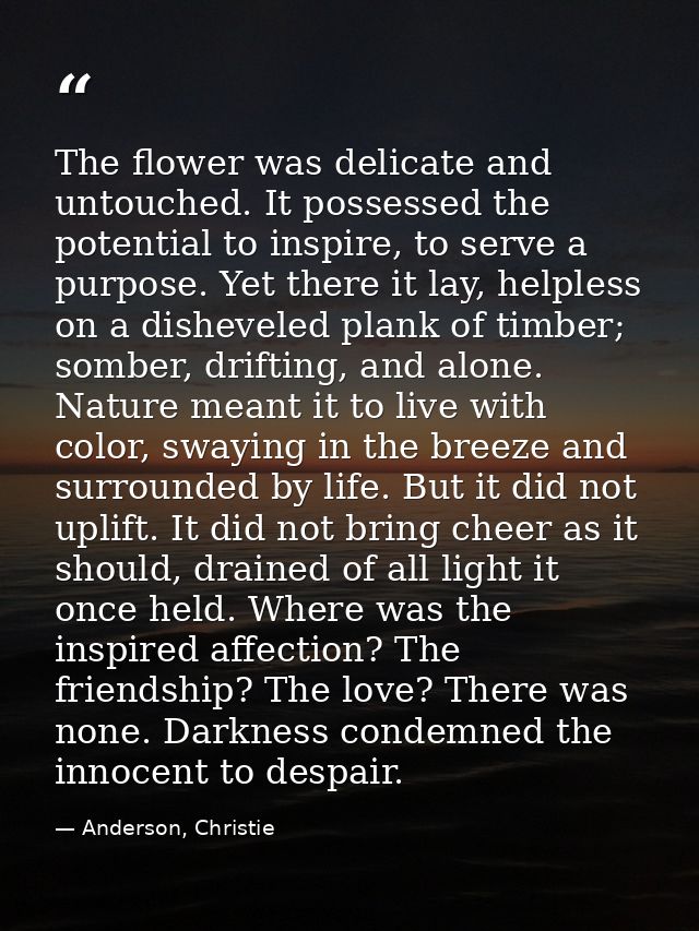 The flower was delicate and untouched. It possessed the potential to inspire, to serve a purpose. Yet there it lay, help — Anderson, Christie