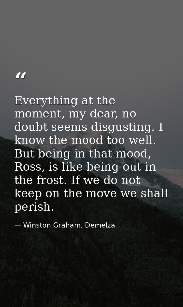 Everything at the moment, my dear, no doubt seems disgusting. I know the mood too well. But being in that mood, Ross, is — Winston Graham, Demelza