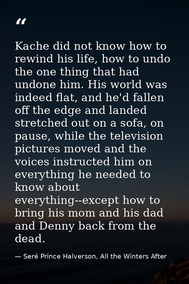 Kache did not know how to rewind his life, how to undo the one thing that had undone him. His world was indeed flat, and — Seré Prince Halverson, All the Winters After