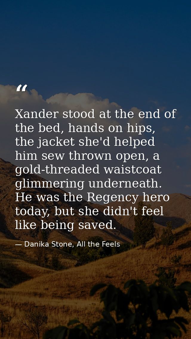 Xander stood at the end of the bed, hands on hips, the jacket she'd helped him sew thrown open, a gold-threaded waistcoa — Danika Stone, All the Feels