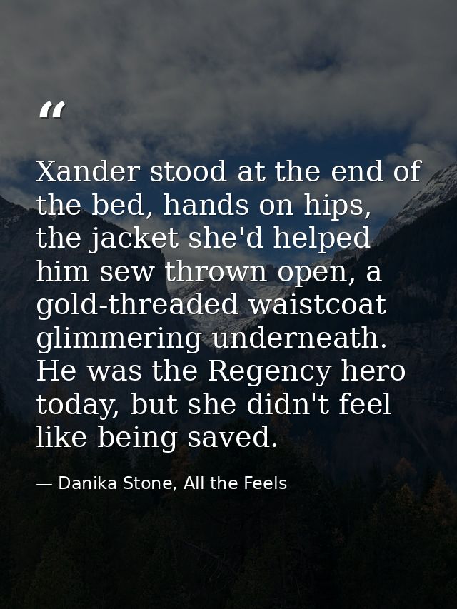 Xander stood at the end of the bed, hands on hips, the jacket she'd helped him sew thrown open, a gold-threaded waistcoa — Danika Stone, All the Feels