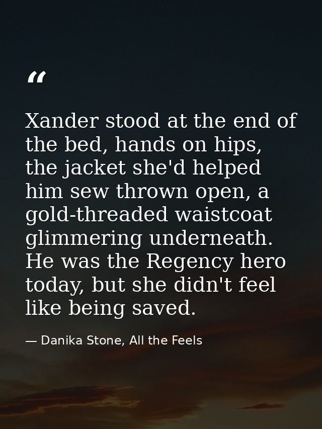 Xander stood at the end of the bed, hands on hips, the jacket she'd helped him sew thrown open, a gold-threaded waistcoa — Danika Stone, All the Feels