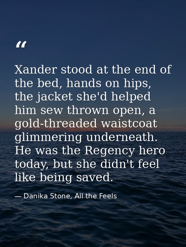 Xander stood at the end of the bed, hands on hips, the jacket she'd helped him sew thrown open, a gold-threaded waistcoa — Danika Stone, All the Feels