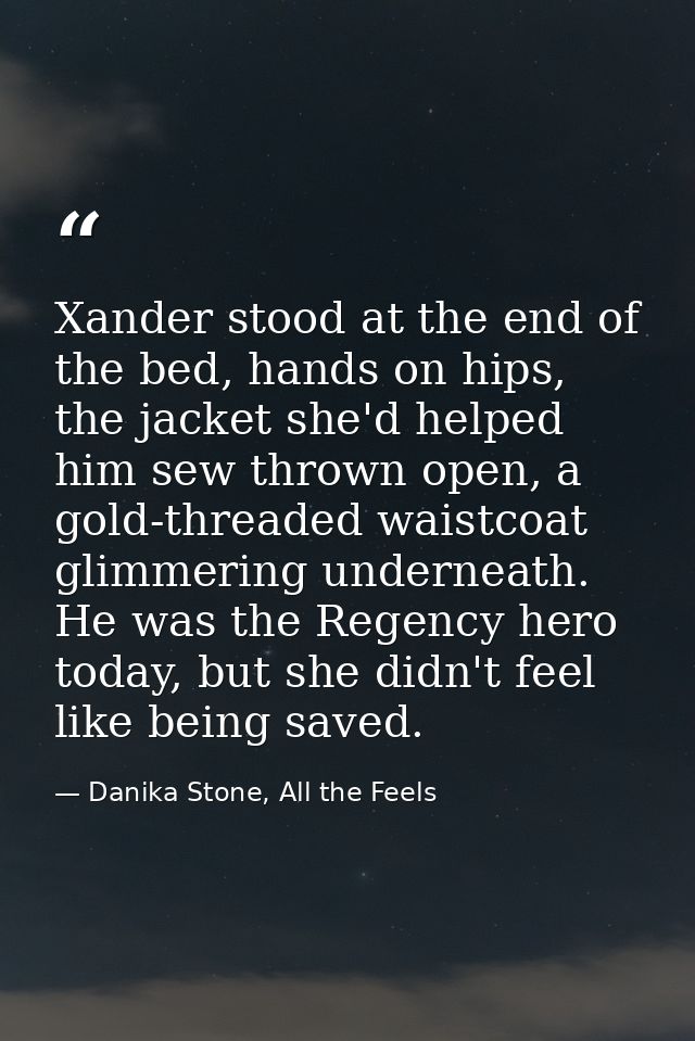 Xander stood at the end of the bed, hands on hips, the jacket she'd helped him sew thrown open, a gold-threaded waistcoa — Danika Stone, All the Feels