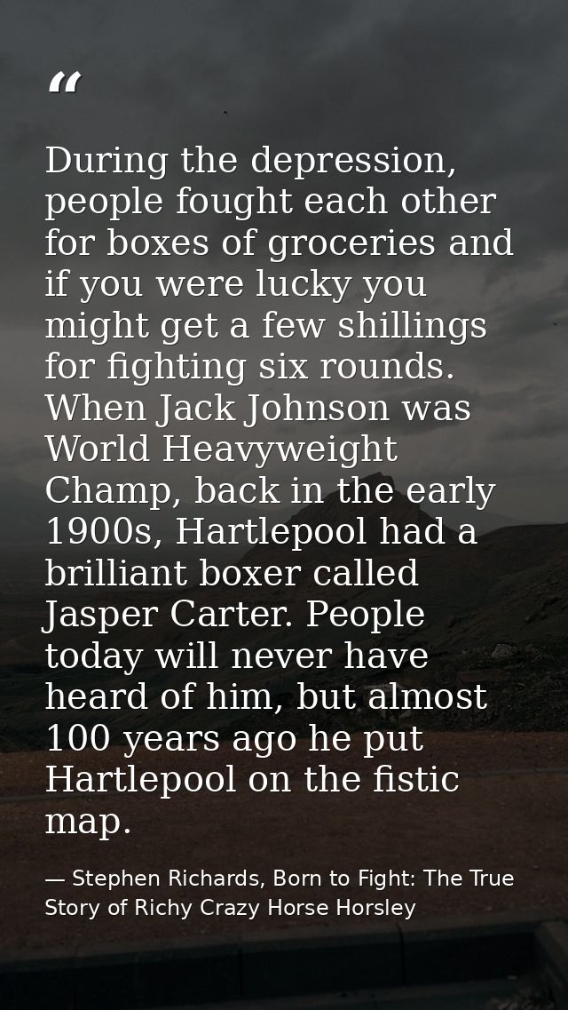 During the depression, people fought each other for boxes of groceries and if you were lucky you might get a few shillin — Stephen Richards, Born to Fight: The True Story of Richy Crazy Horse Horsley