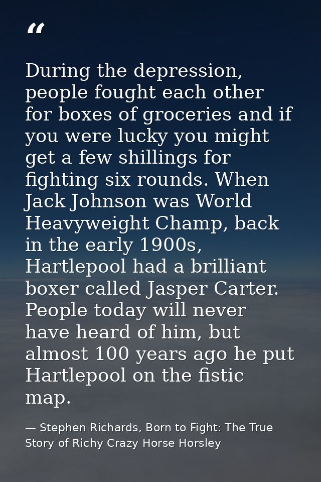 During the depression, people fought each other for boxes of groceries and if you were lucky you might get a few shillin — Stephen Richards, Born to Fight: The True Story of Richy Crazy Horse Horsley