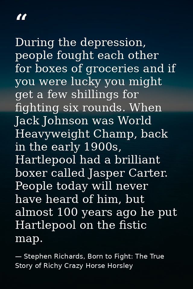 During the depression, people fought each other for boxes of groceries and if you were lucky you might get a few shillin — Stephen Richards, Born to Fight: The True Story of Richy Crazy Horse Horsley