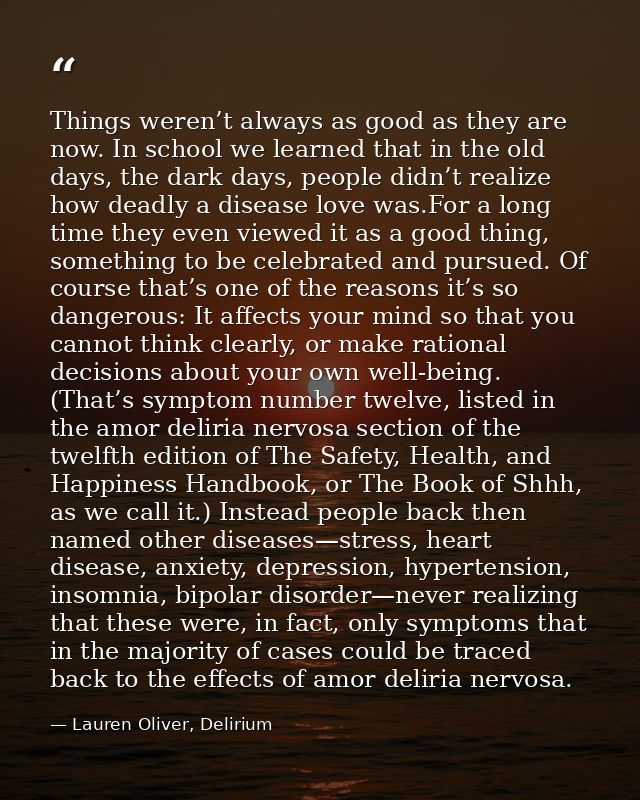 Things weren’t always as good as they are now. In school we learned that in the old days, the dark days, people didn’t r — Lauren Oliver, Delirium