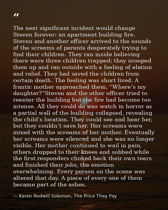 The next significant incident would change Steven forever: an apartment building fire. Steven and another officer arrive — Karen Rodwill Solomon, The Price They Pay