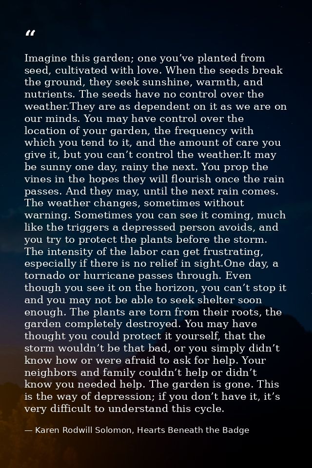 Imagine this garden; one you’ve planted from seed, cultivated with love. When the seeds break the ground, they seek suns — Karen Rodwill Solomon, Hearts Beneath the Badge