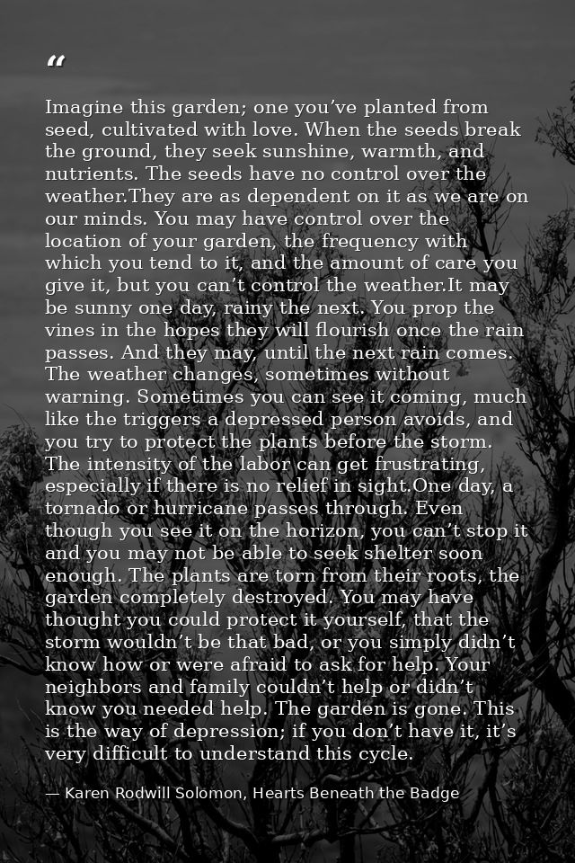 Imagine this garden; one you’ve planted from seed, cultivated with love. When the seeds break the ground, they seek suns — Karen Rodwill Solomon, Hearts Beneath the Badge
