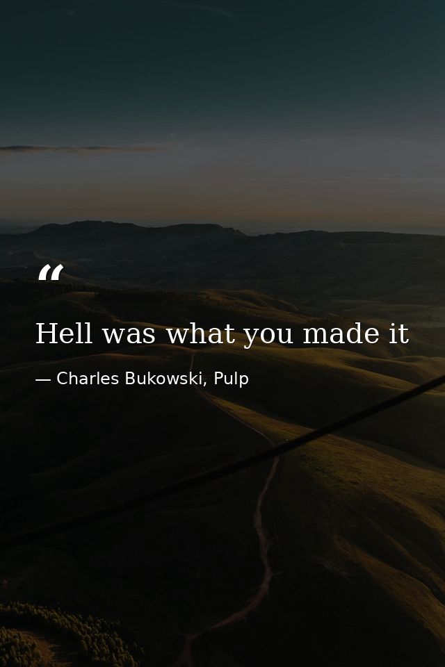 Hell was what you made it — Charles Bukowski, Pulp