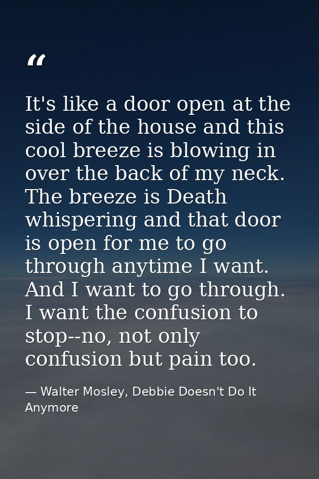 It's like a door open at the side of the house and this cool breeze is blowing in over the back of my neck. The breeze i — Walter Mosley, Debbie Doesn't Do It Anymore