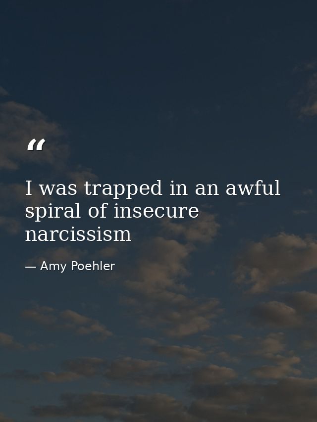I was trapped in an awful spiral of insecure narcissism — Amy Poehler