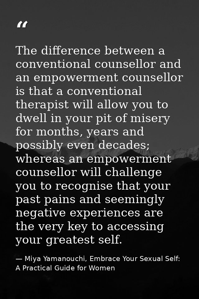 The difference between a conventional counsellor and an empowerment counsellor is that a conventional therapist will all — Miya Yamanouchi, Embrace Your Sexual Self: A Practical Guide for Women