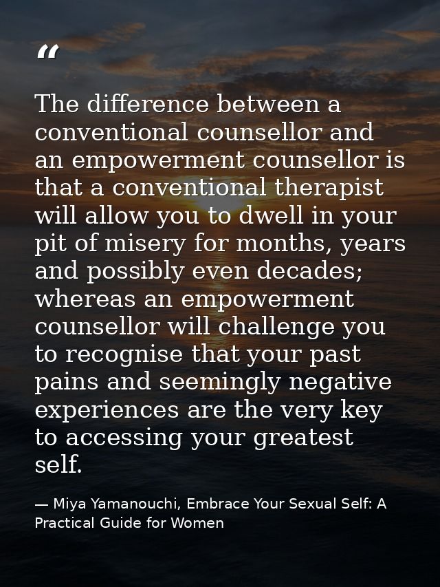 The difference between a conventional counsellor and an empowerment counsellor is that a conventional therapist will all — Miya Yamanouchi, Embrace Your Sexual Self: A Practical Guide for Women