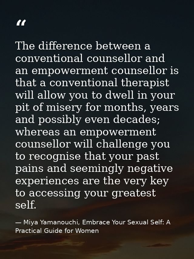 The difference between a conventional counsellor and an empowerment counsellor is that a conventional therapist will all — Miya Yamanouchi, Embrace Your Sexual Self: A Practical Guide for Women