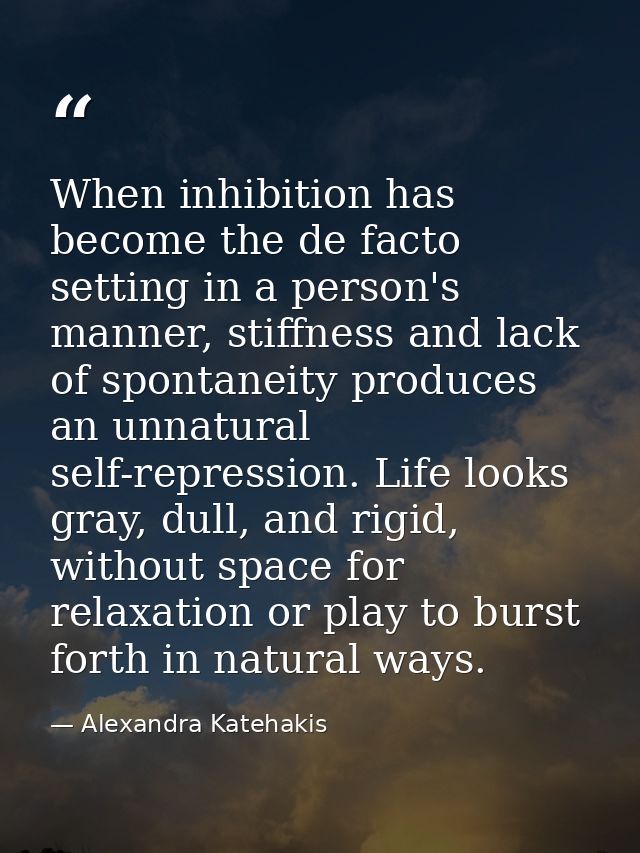 When inhibition has become the de facto setting in a person's manner, stiffness and lack of spontaneity produces an unna — Alexandra Katehakis