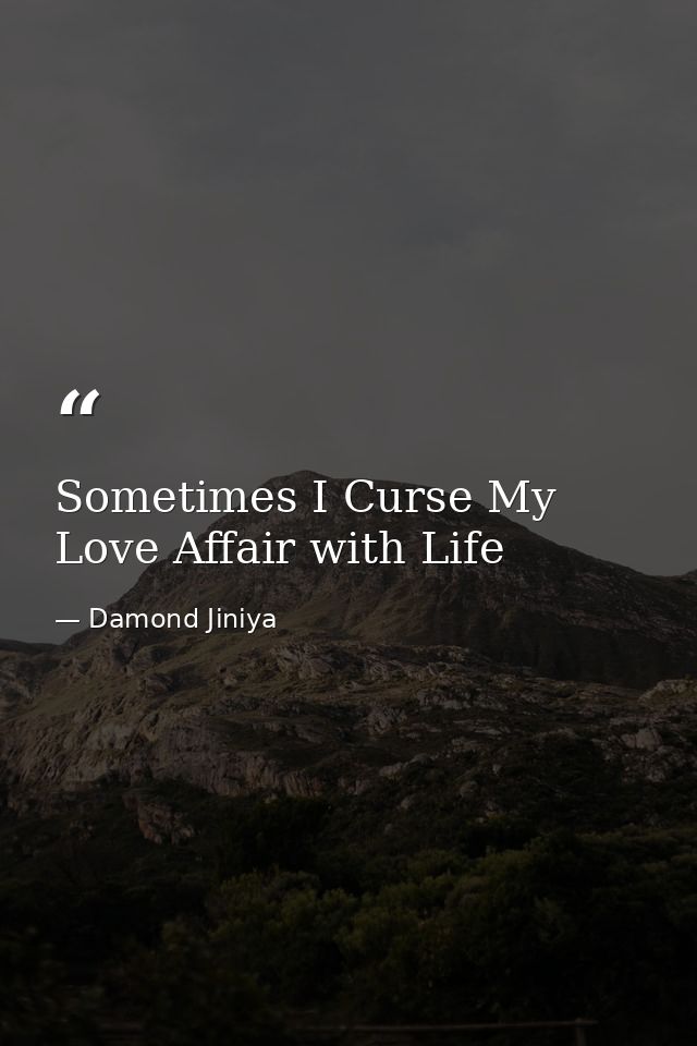 Sometimes I Curse My Love Affair with Life — Damond Jiniya