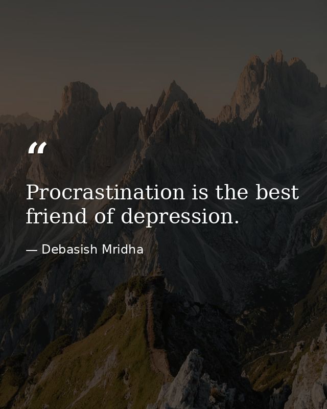Procrastination is the best friend of depression. — Debasish Mridha