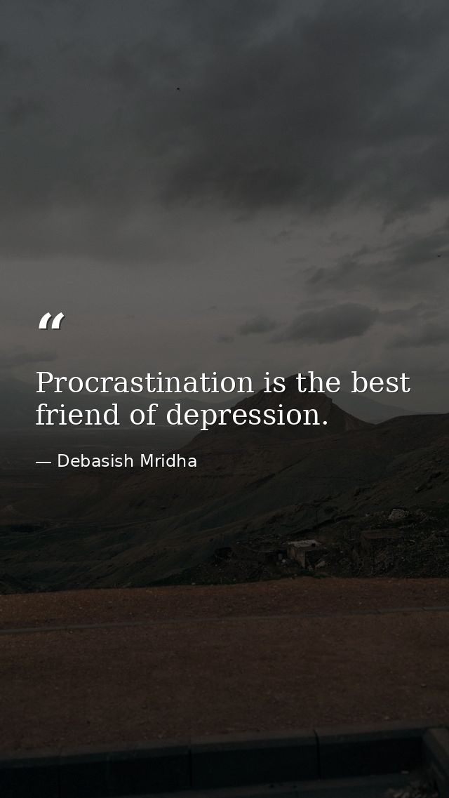 Procrastination is the best friend of depression. — Debasish Mridha