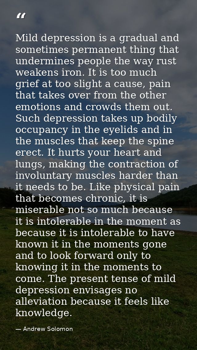 Mild depression is a gradual and sometimes permanent thing that undermines people the way rust weakens iron. It is too m — Andrew Solomon
