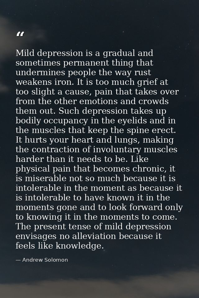 Mild depression is a gradual and sometimes permanent thing that undermines people the way rust weakens iron. It is too m — Andrew Solomon