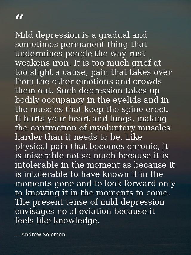 Mild depression is a gradual and sometimes permanent thing that undermines people the way rust weakens iron. It is too m — Andrew Solomon