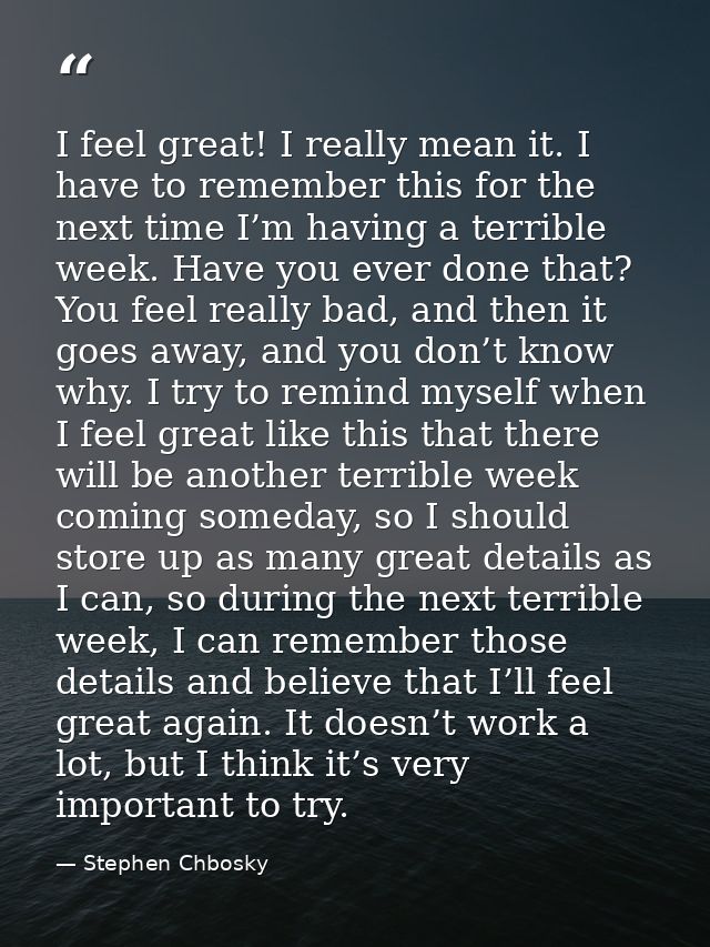 I feel great! I really mean it. I have to remember this for the next time I’m having a terrible week. Have you ever done — Stephen Chbosky