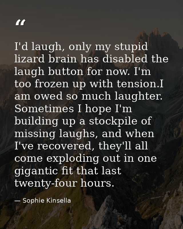 I'd laugh, only my stupid lizard brain has disabled the laugh button for now. I'm too frozen up with tension.I am owed s — Sophie Kinsella
