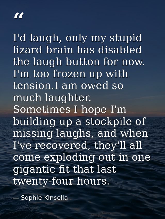 I'd laugh, only my stupid lizard brain has disabled the laugh button for now. I'm too frozen up with tension.I am owed s — Sophie Kinsella