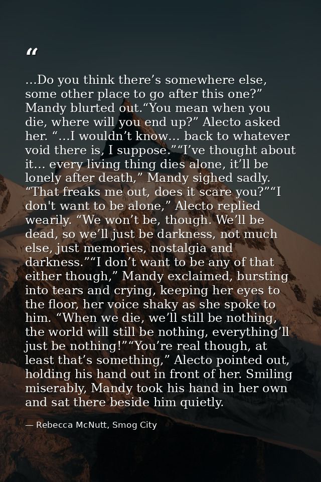 …Do you think there’s somewhere else, some other place to go after this one?” Mandy blurted out.“You mean when you die,  — Rebecca McNutt, Smog City