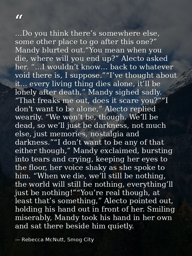…Do you think there’s somewhere else, some other place to go after this one?” Mandy blurted out.“You mean when you die,  — Rebecca McNutt, Smog City