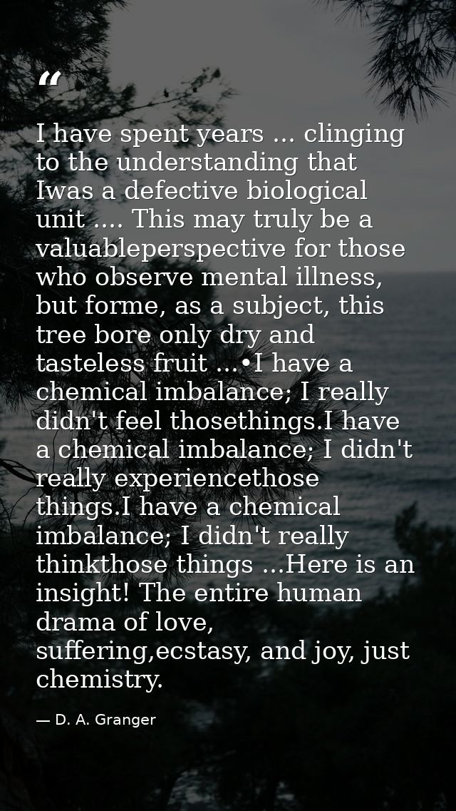 I have spent years ... clinging to the understanding that Iwas a defective biological unit .... This may truly be a valu — D. A. Granger