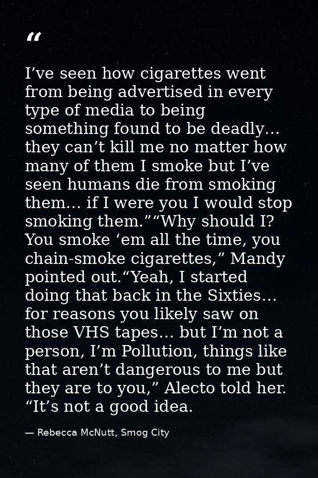 I’ve seen how cigarettes went from being advertised in every type of media to being something found to be deadly… they c — Rebecca McNutt, Smog City