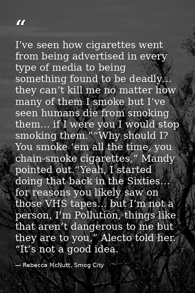 I’ve seen how cigarettes went from being advertised in every type of media to being something found to be deadly… they c — Rebecca McNutt, Smog City
