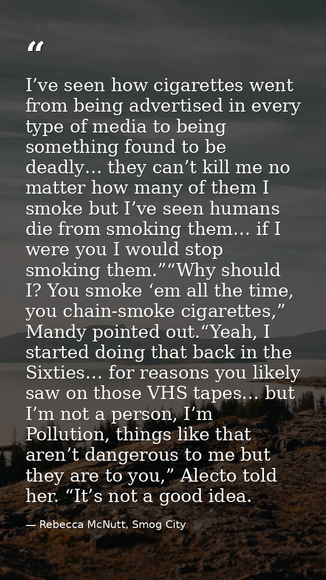 I’ve seen how cigarettes went from being advertised in every type of media to being something found to be deadly… they c — Rebecca McNutt, Smog City
