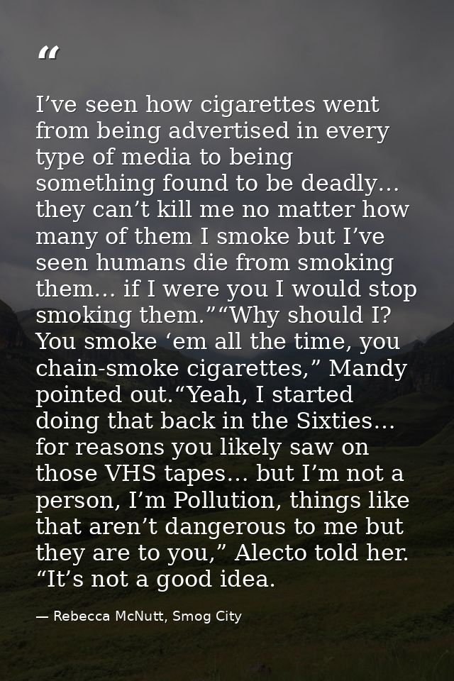 I’ve seen how cigarettes went from being advertised in every type of media to being something found to be deadly… they c — Rebecca McNutt, Smog City