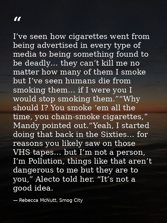 I’ve seen how cigarettes went from being advertised in every type of media to being something found to be deadly… they c — Rebecca McNutt, Smog City