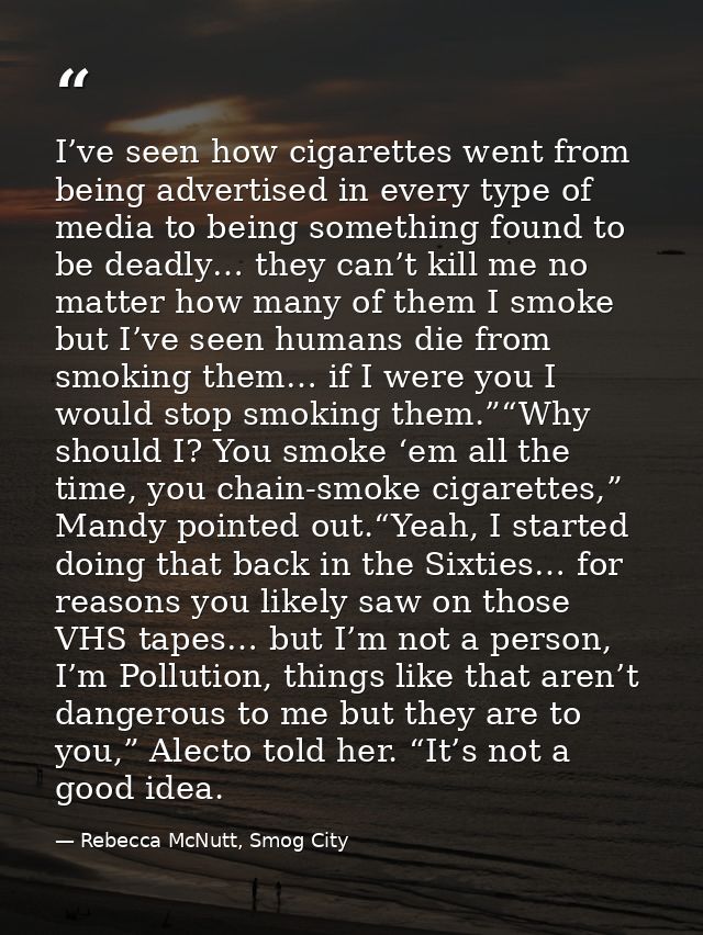 I’ve seen how cigarettes went from being advertised in every type of media to being something found to be deadly… they c — Rebecca McNutt, Smog City