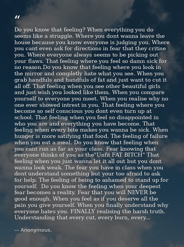 Do you know that feeling? When everything you do seems like a struggle. Where you dont wanna leave the house because you — Anonymous.