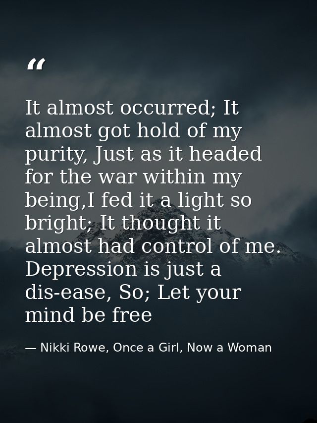 It almost occurred; It almost got hold of my purity, Just as it headed for the war within my being,I fed it a light so b — Nikki Rowe, Once a Girl, Now a Woman