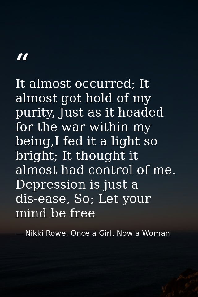 It almost occurred; It almost got hold of my purity, Just as it headed for the war within my being,I fed it a light so b — Nikki Rowe, Once a Girl, Now a Woman