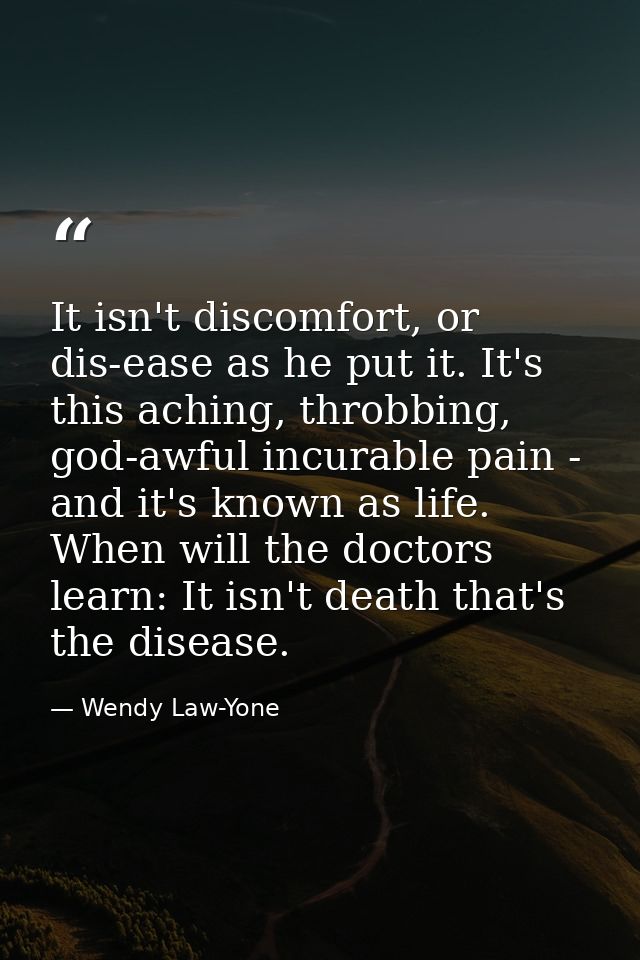 It isn't discomfort, or dis-ease as he put it. It's this aching, throbbing, god-awful incurable pain - and it's known as — Wendy Law-Yone