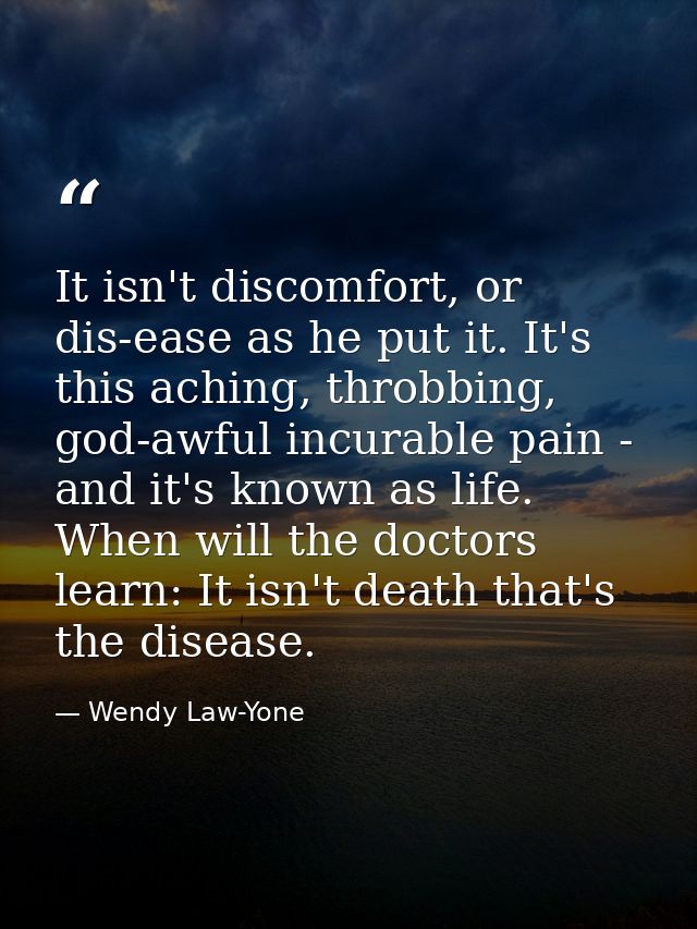 It isn't discomfort, or dis-ease as he put it. It's this aching, throbbing, god-awful incurable pain - and it's known as — Wendy Law-Yone