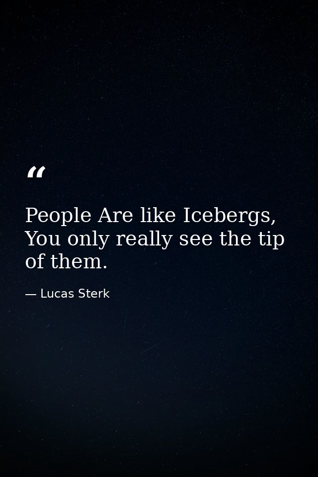 People Are like Icebergs, You only really see the tip of them. — Lucas Sterk