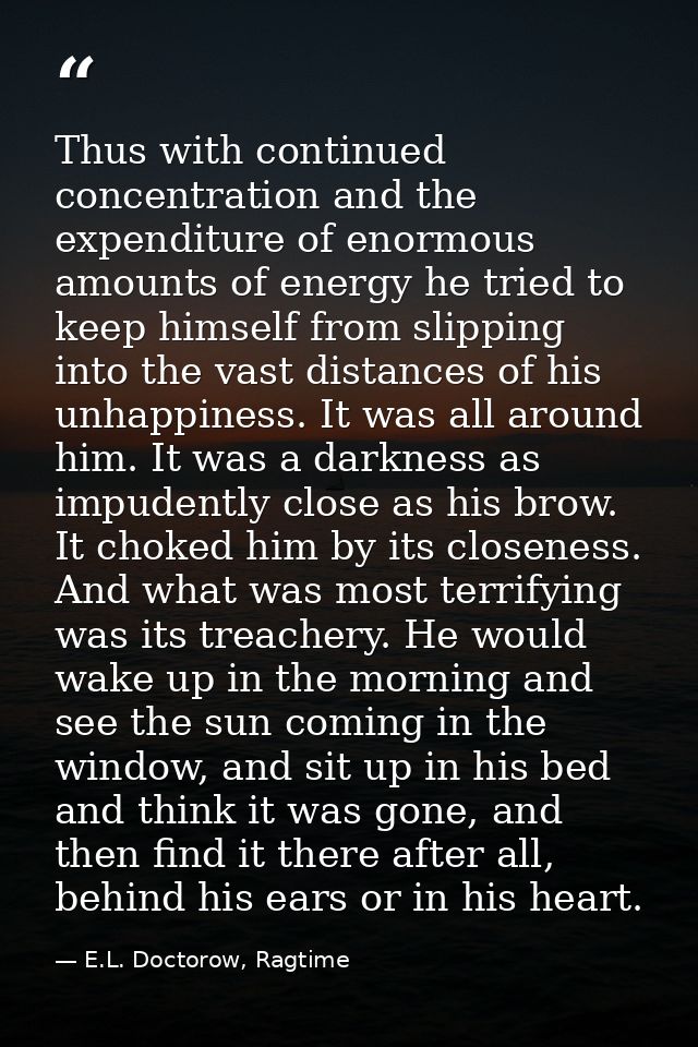 Thus with continued concentration and the expenditure of enormous amounts of energy he tried to keep himself from slippi — E.L. Doctorow, Ragtime