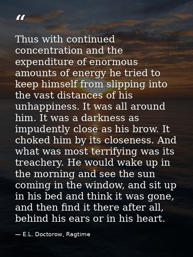 Thus with continued concentration and the expenditure of enormous amounts of energy he tried to keep himself from slippi — E.L. Doctorow, Ragtime