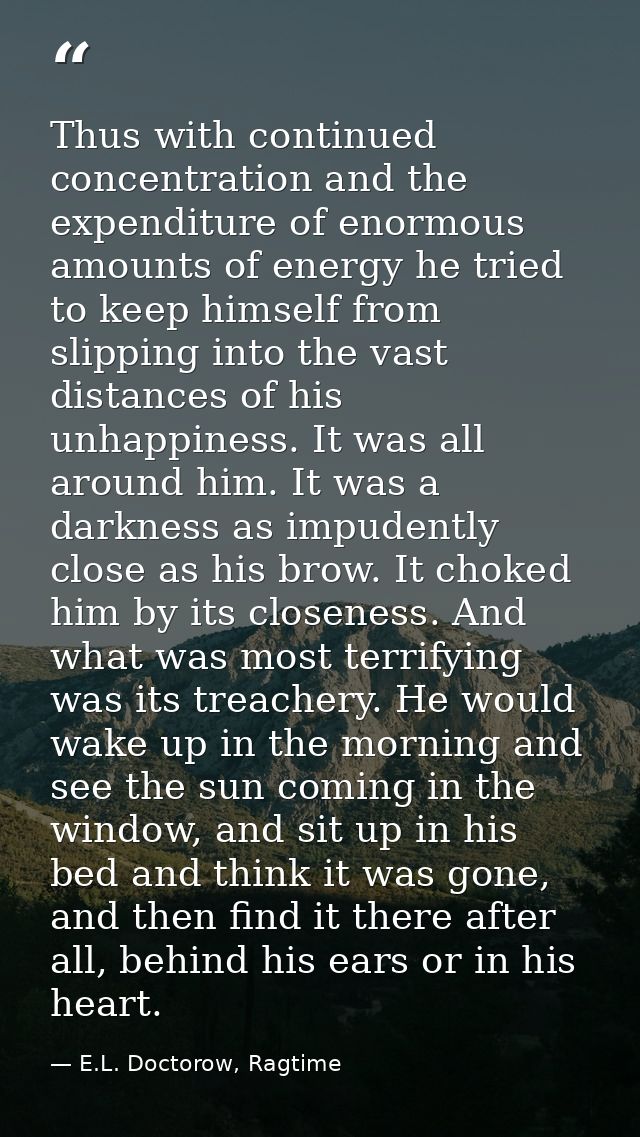 Thus with continued concentration and the expenditure of enormous amounts of energy he tried to keep himself from slippi — E.L. Doctorow, Ragtime